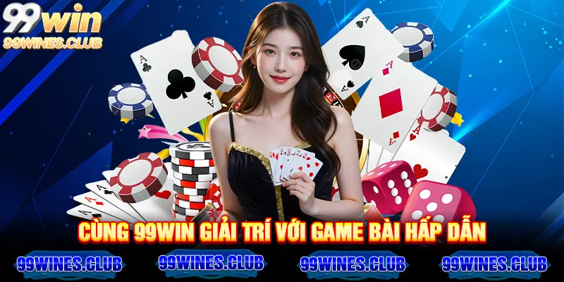 Cùng 99win giải trí với game bài hấp dẫn