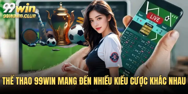 Thể thao 99WIN mang đến nhiều kiểu cược khác nhau