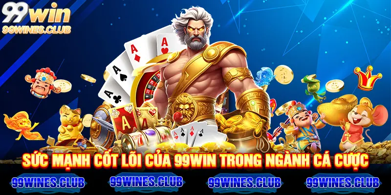 Sức mạnh cốt lõi của 99WIN trong ngành cá cược